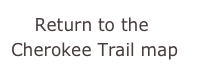     Return to the Cherokee Trail map